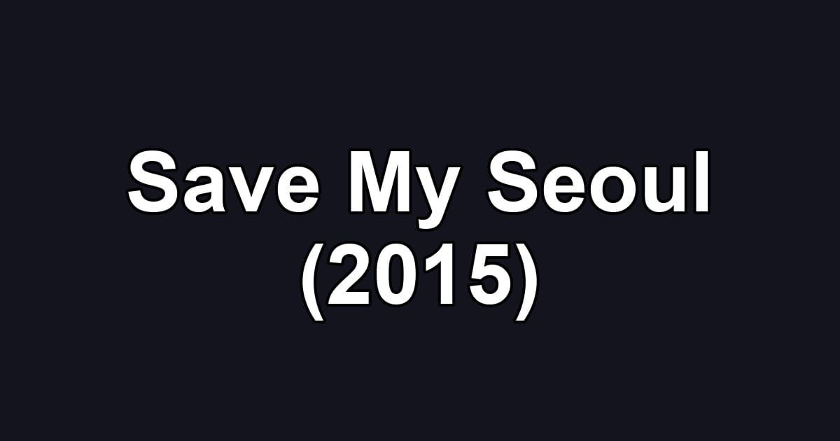 Save My Seoul (2015)