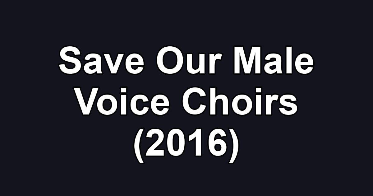 Save Our Male Voice Choirs (2016)