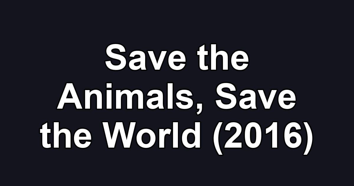 Save the Animals, Save the World (2016)
