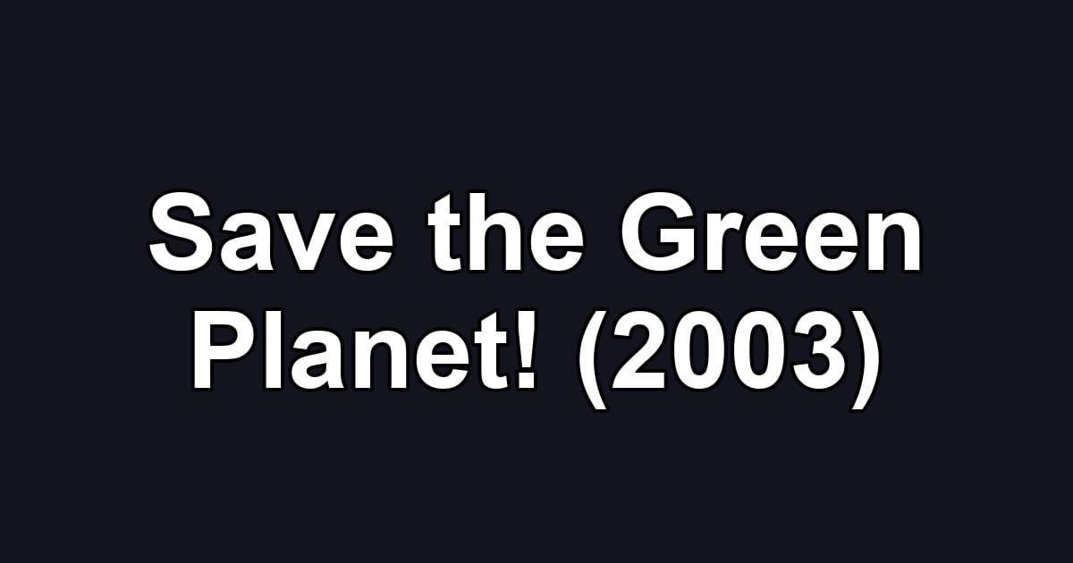 Save the Green Planet! (2003)