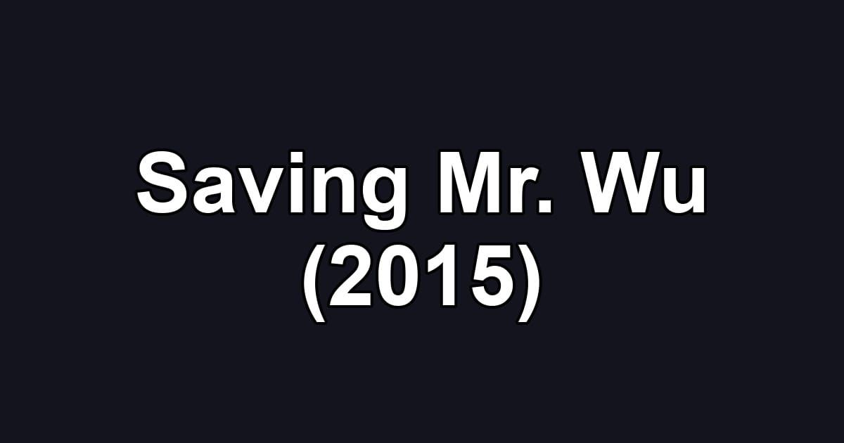 Saving Mr. Wu (2015)