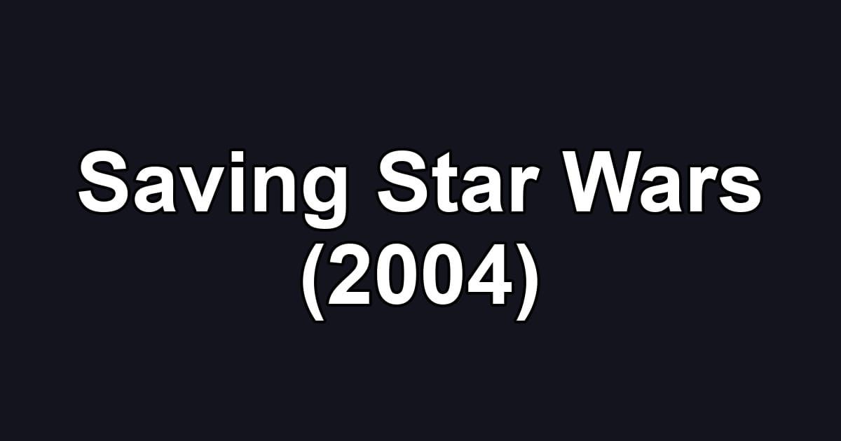 Saving Star Wars (2004)