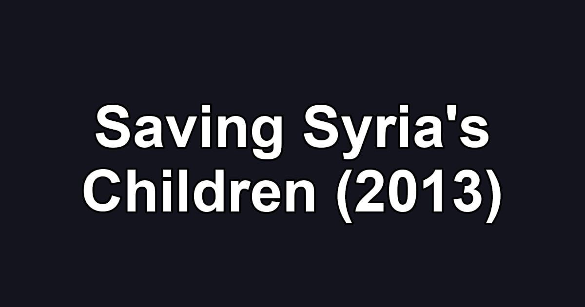 Saving Syria's Children (2013)