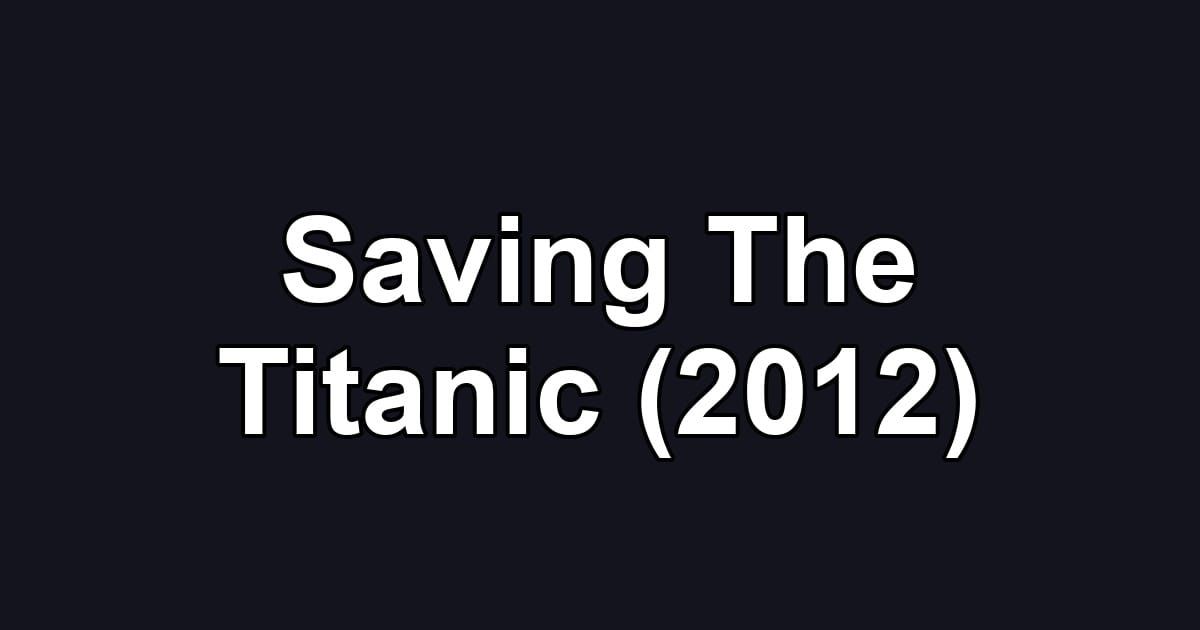 Saving The Titanic (2012)