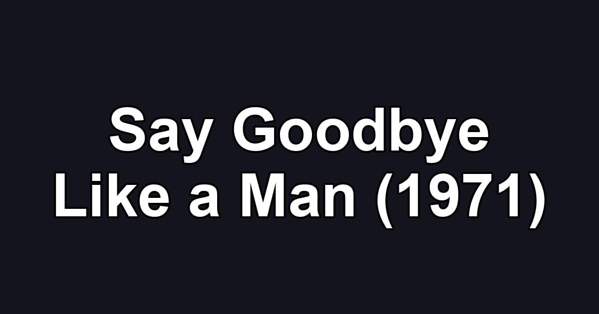 Say Goodbye Like a Man (1971)