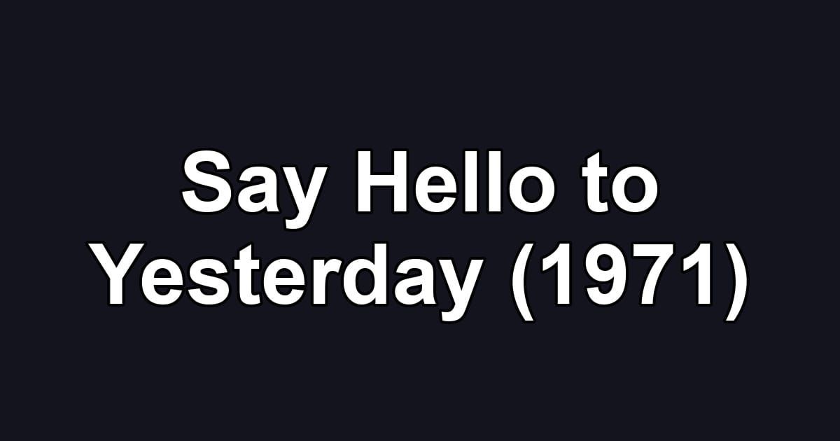 Say Hello to Yesterday (1971)