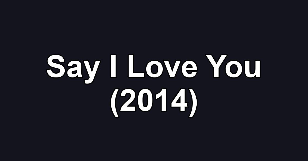 Say I Love You (2014)