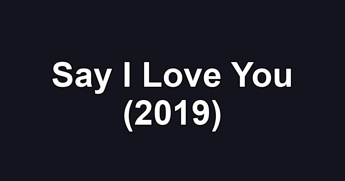 Say I Love You (2019)