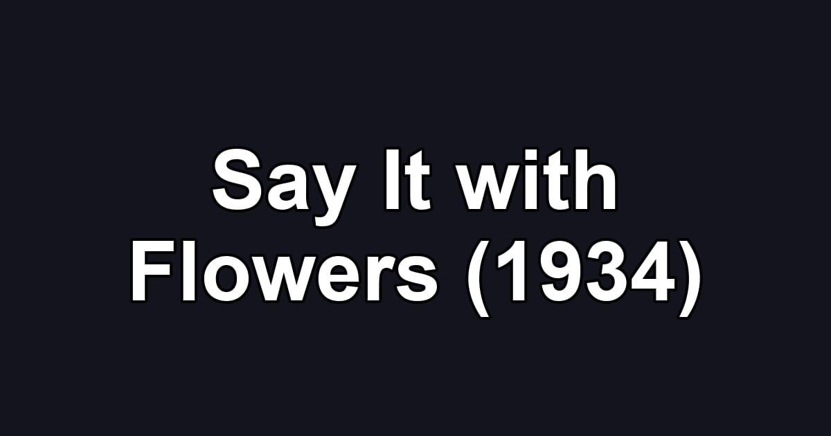 Say It with Flowers (1934)