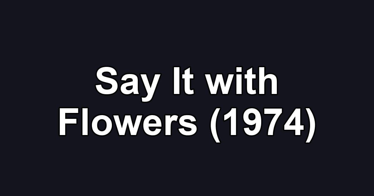 Say It with Flowers (1974)