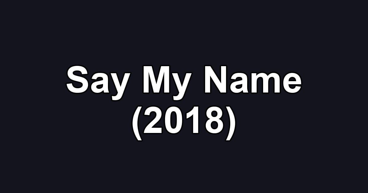 Say My Name (2018)