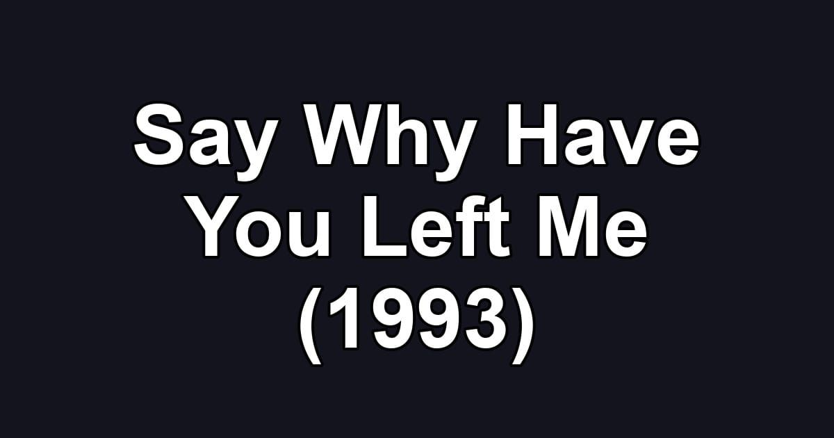 Say Why Have You Left Me (1993)