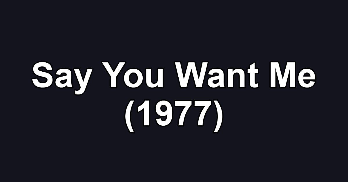 Say You Want Me (1977)
