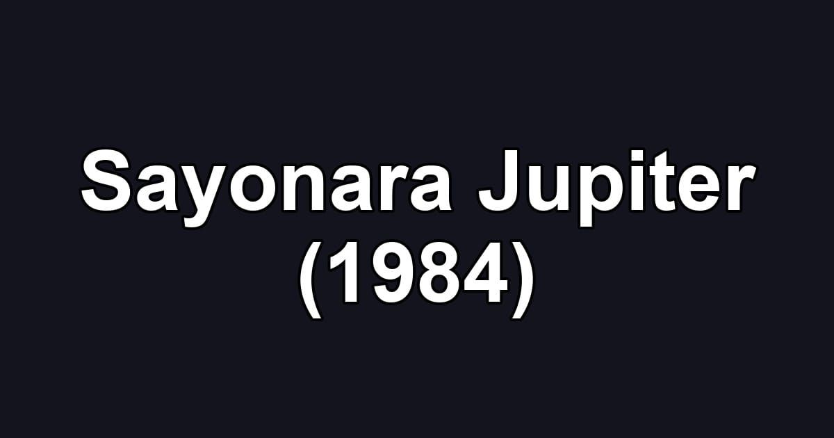 Sayonara Jupiter (1984)