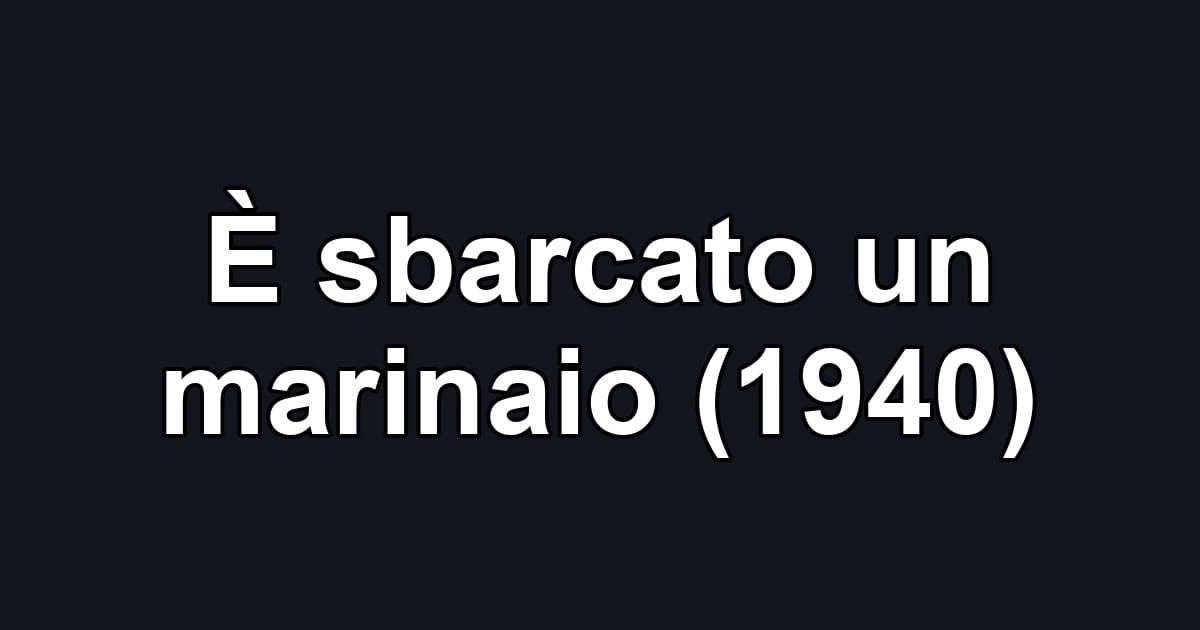 È sbarcato un marinaio (1940)