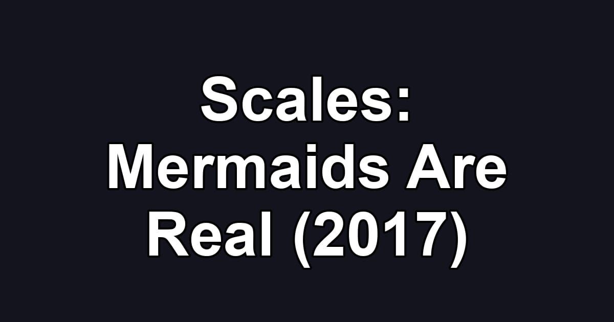 Scales: Mermaids Are Real (2017)