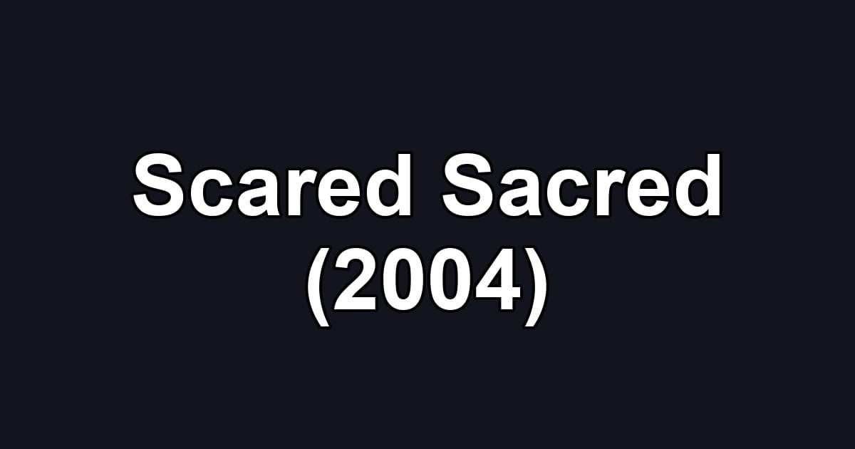 Scared Sacred (2004)