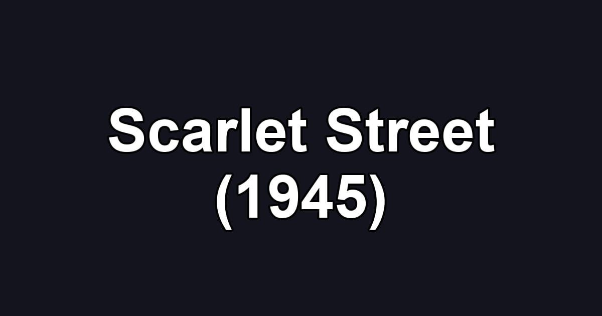 Scarlet Street (1945)