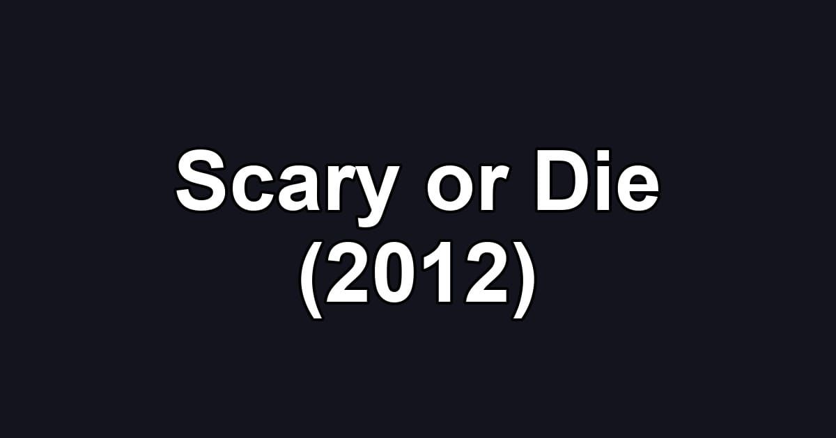 Scary or Die (2012)