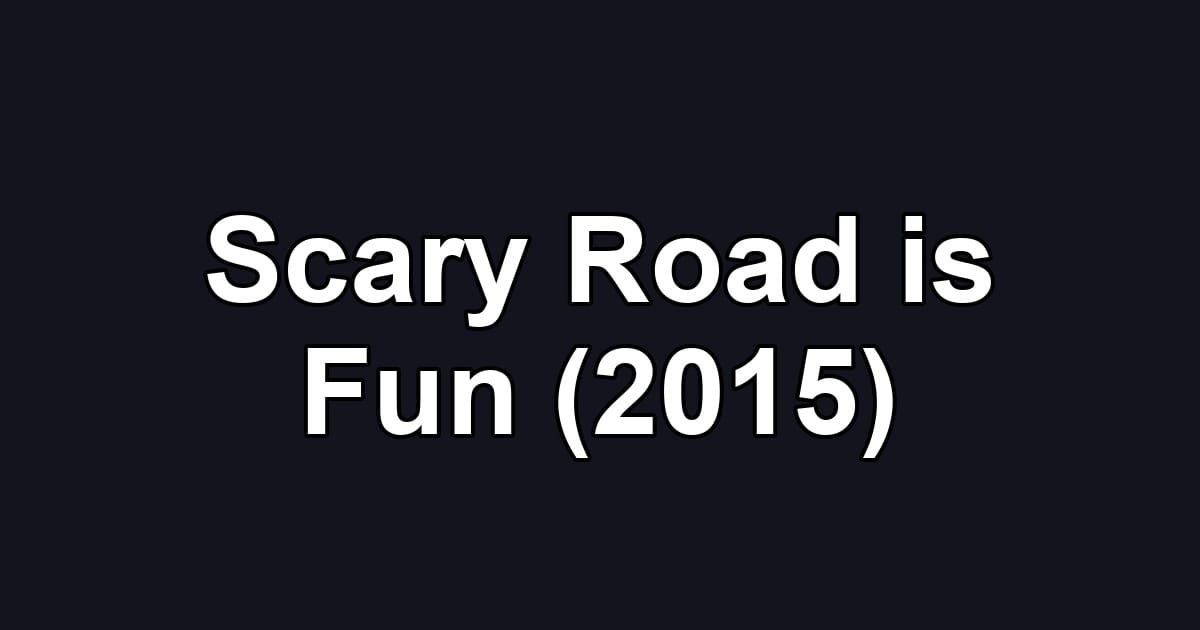 Scary Road is Fun (2015)