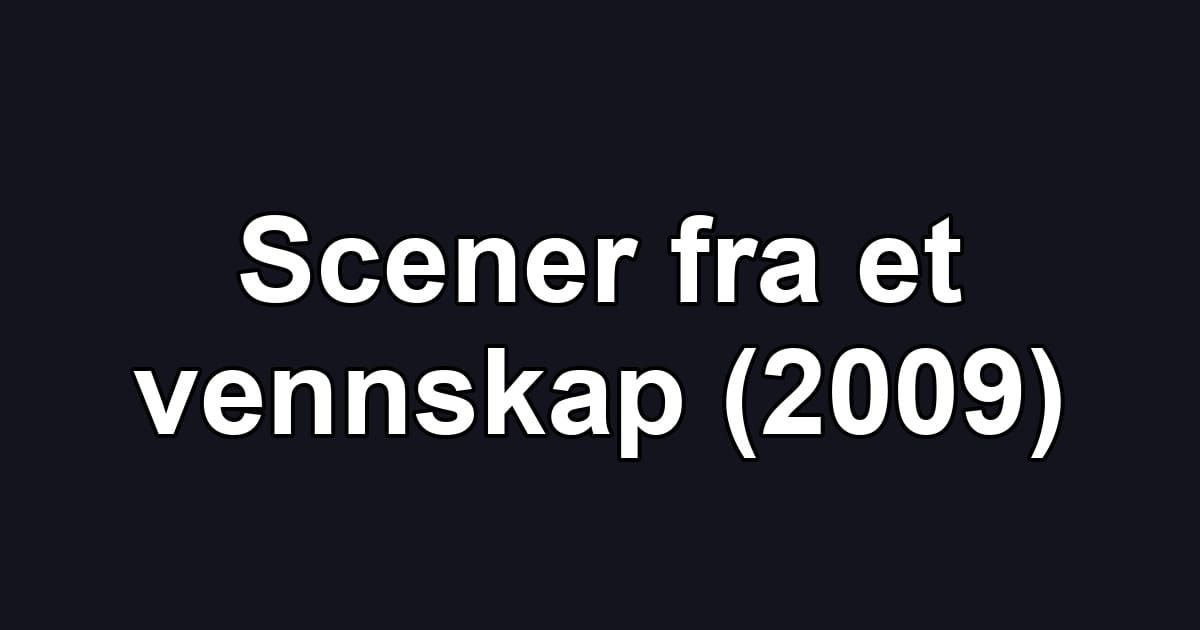 Scener fra et vennskap (2009)