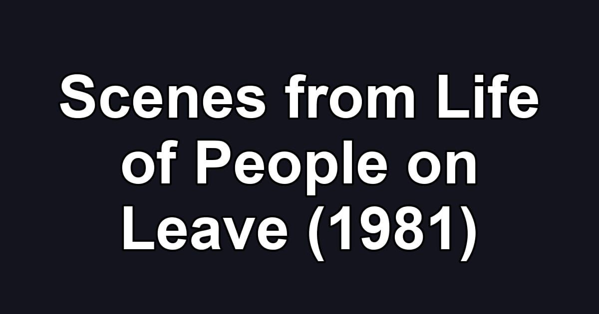 Scenes from Life of People on Leave (1981)