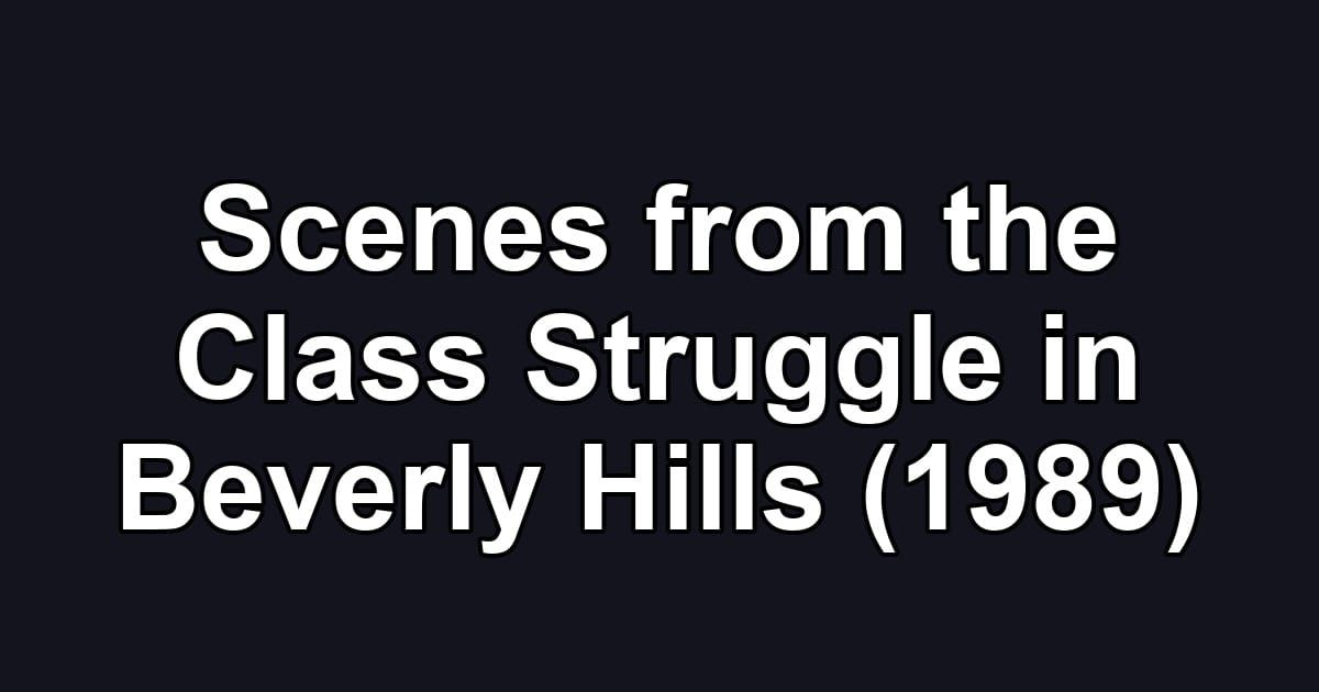 Scenes from the Class Struggle in Beverly Hills (1989)