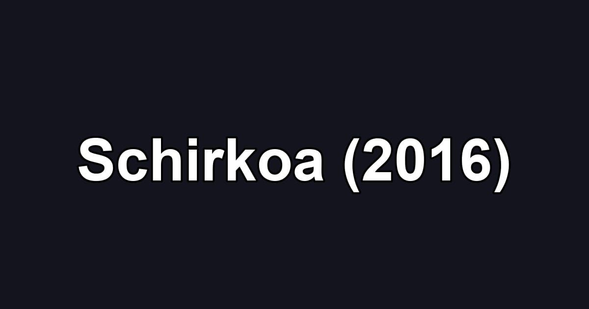 Schirkoa (2016)