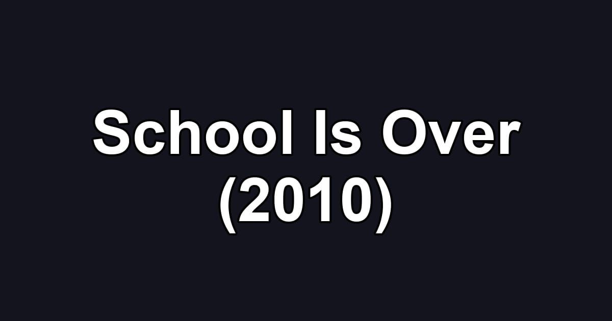 School Is Over (2010)