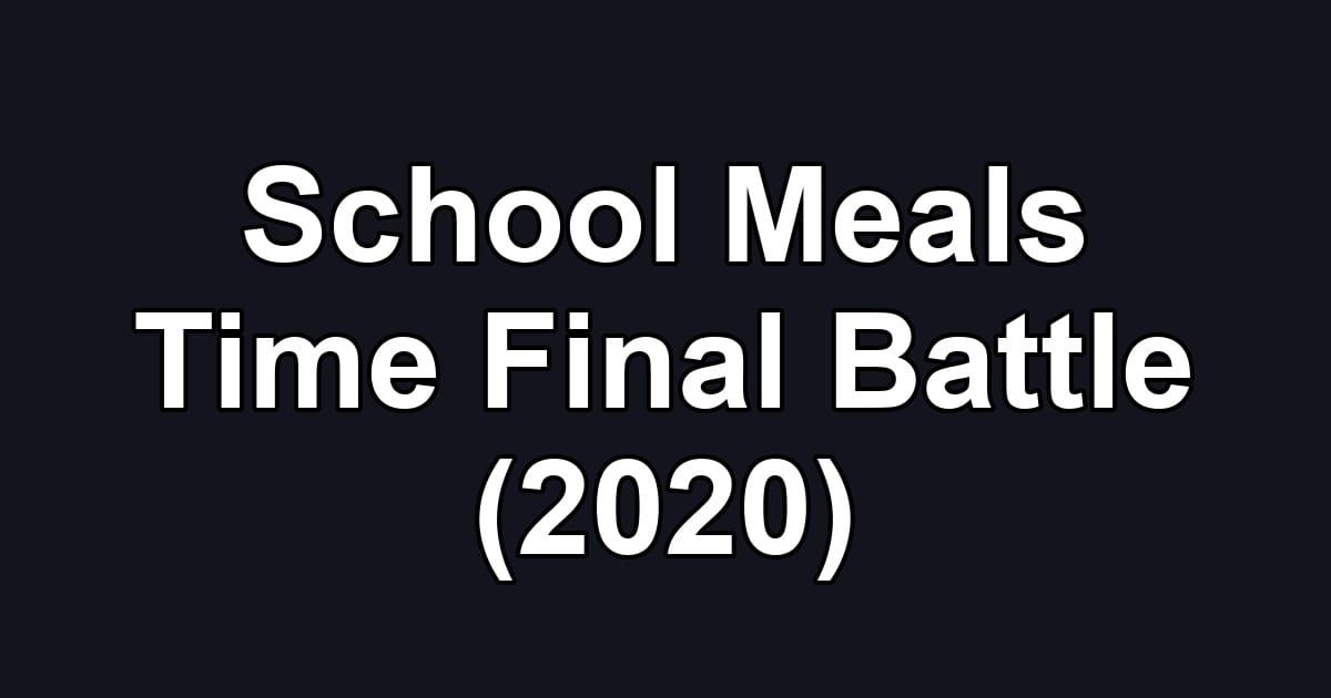 School Meals Time Final Battle (2020)