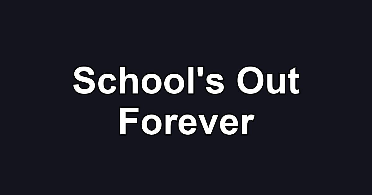 School's Out Forever