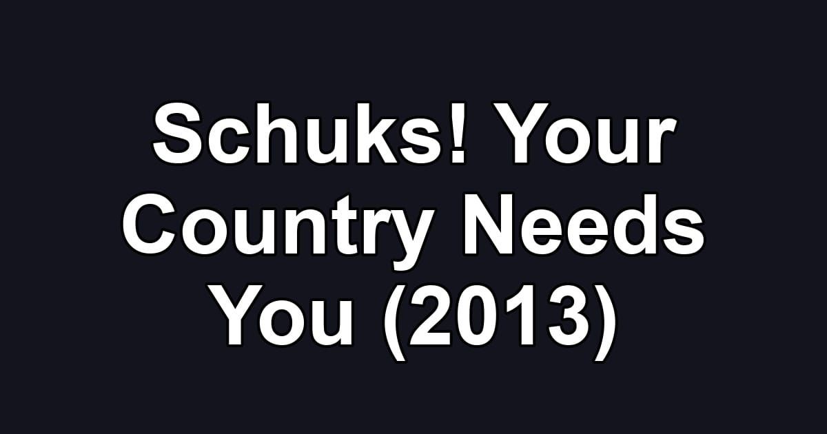 Schuks! Your Country Needs You (2013)