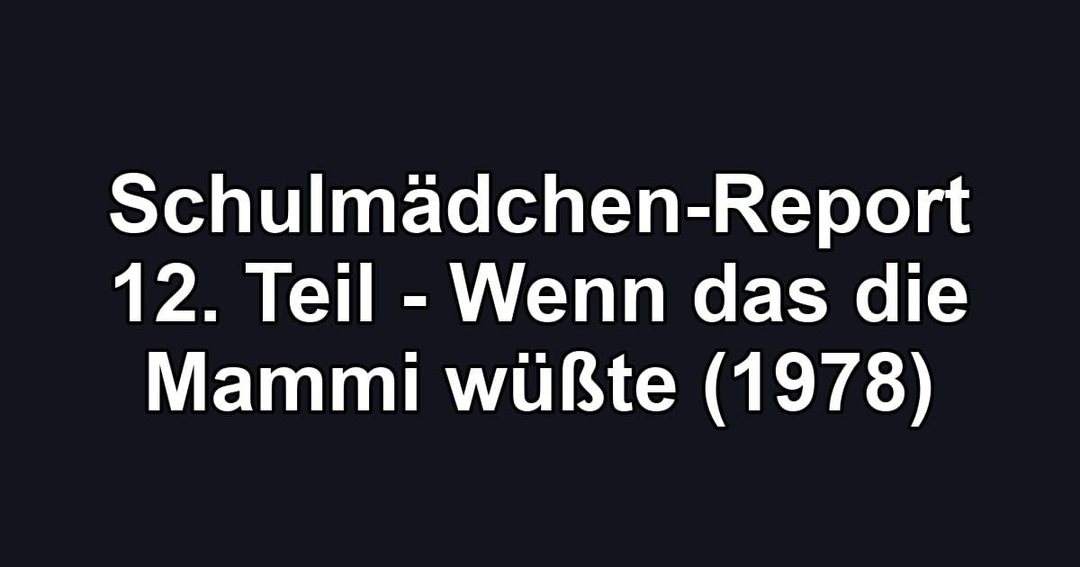 Schulmädchen-Report 12. Teil - Wenn das die Mammi wüßte (1978)