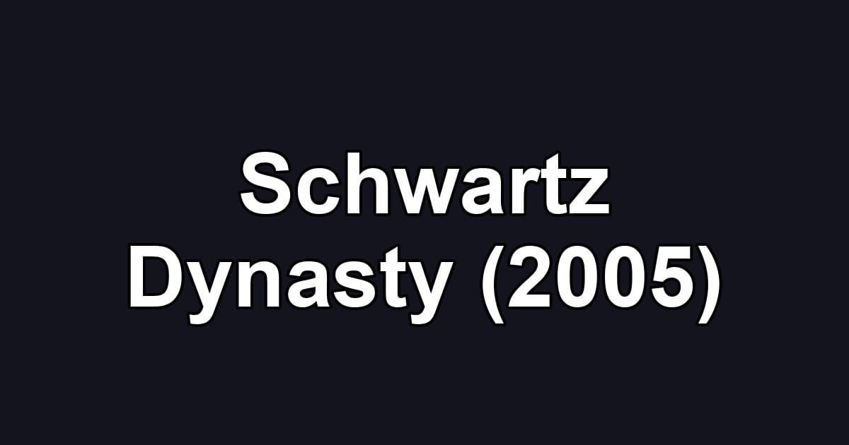 Schwartz Dynasty (2005)