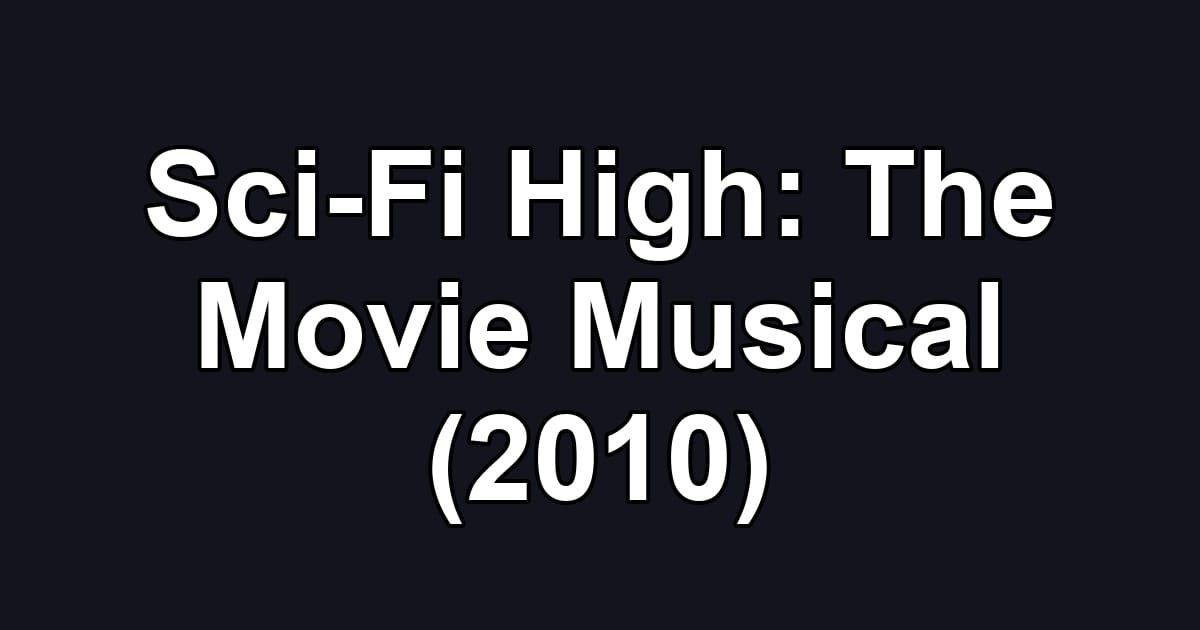 Sci-Fi High: The Movie Musical (2010)