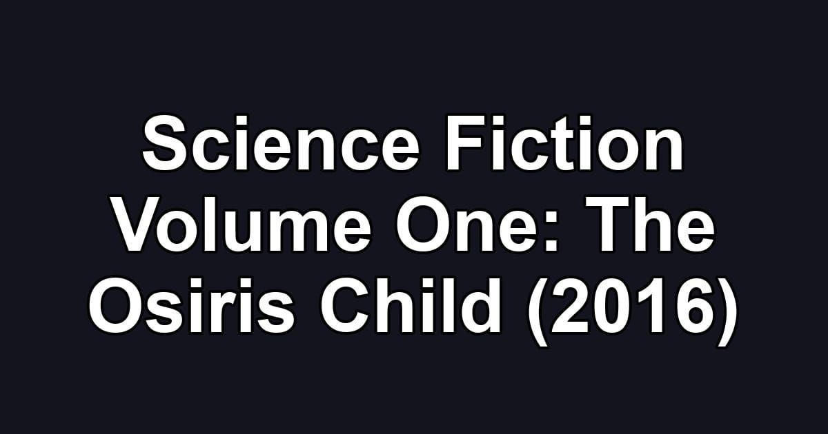 Science Fiction Volume One: The Osiris Child (2016)