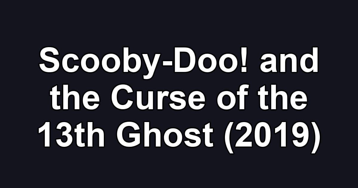 Scooby-Doo! and the Curse of the 13th Ghost (2019)