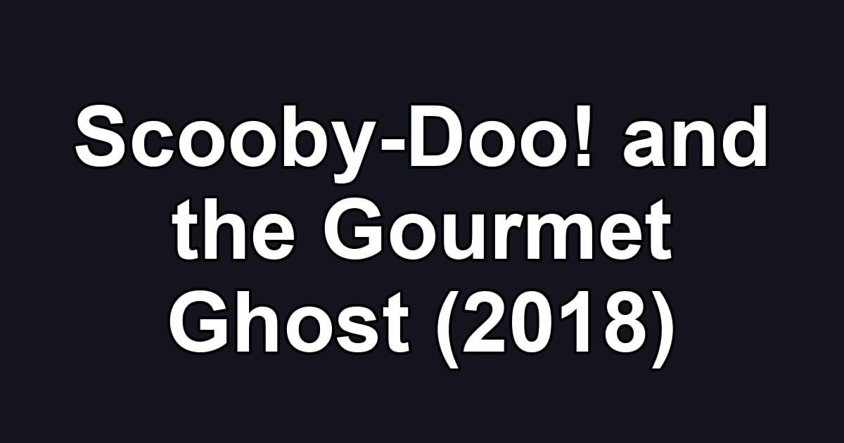 Scooby-Doo! and the Gourmet Ghost (2018)