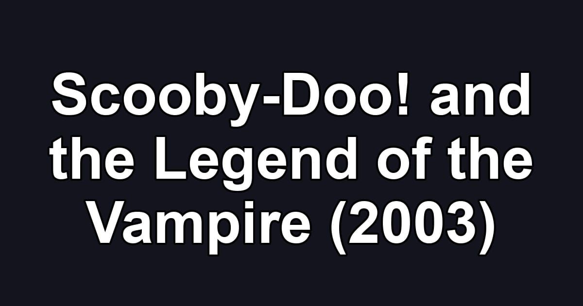 Scooby-Doo! and the Legend of the Vampire (2003)
