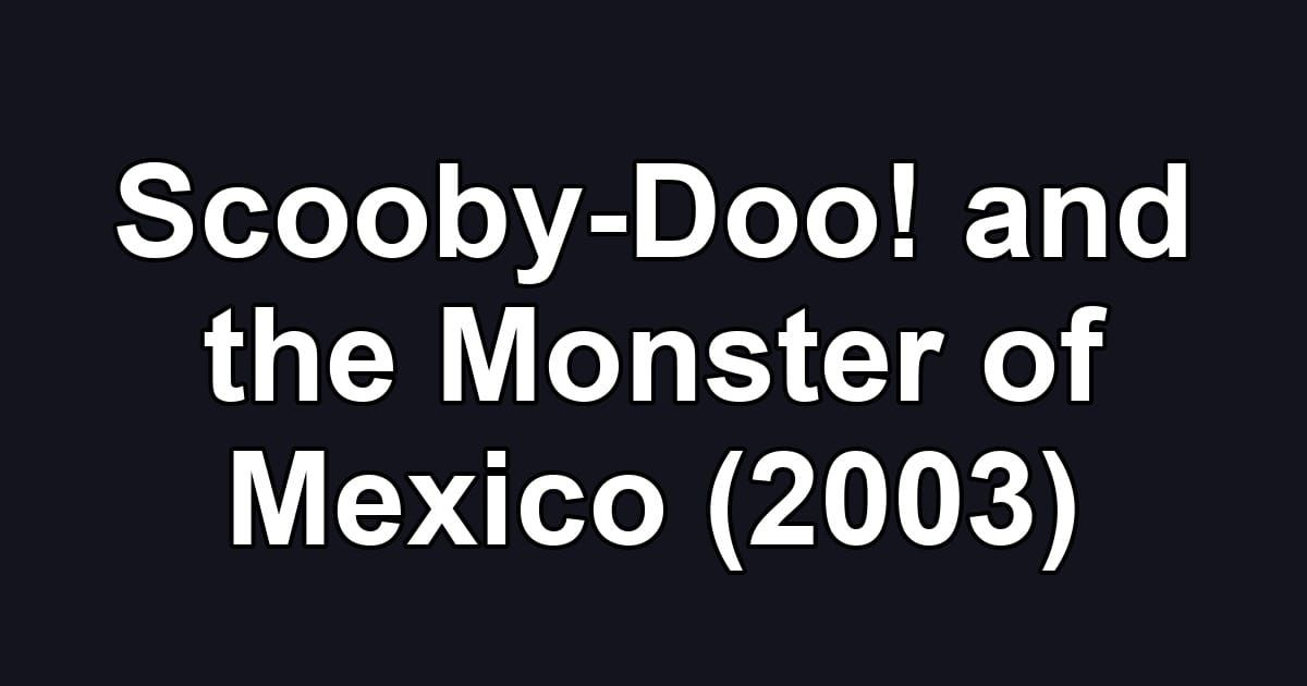 Scooby-Doo! and the Monster of Mexico (2003)