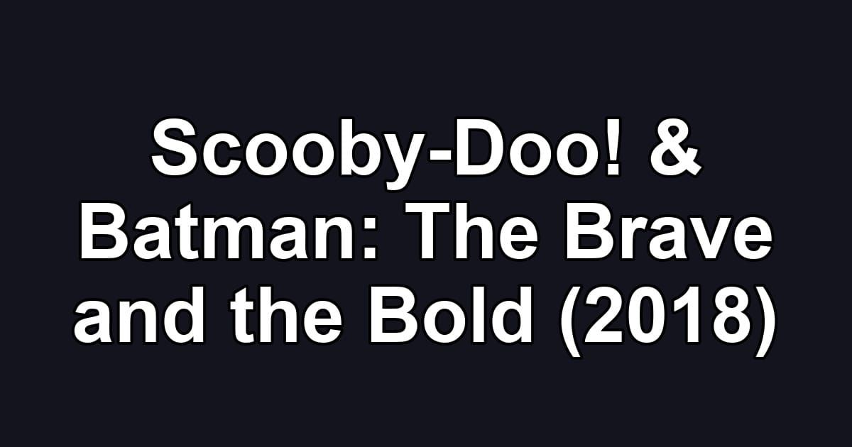 Scooby-Doo! & Batman: The Brave and the Bold (2018)
