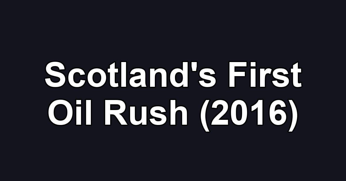 Scotland's First Oil Rush (2016)