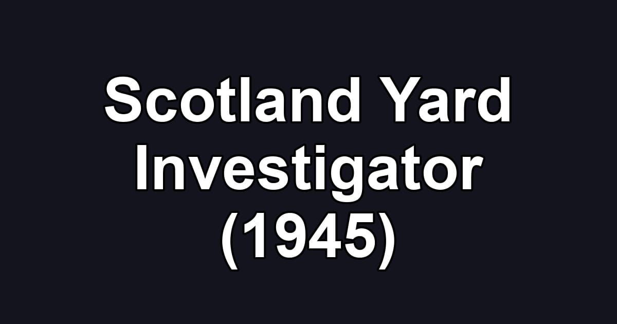 Scotland Yard Investigator (1945)