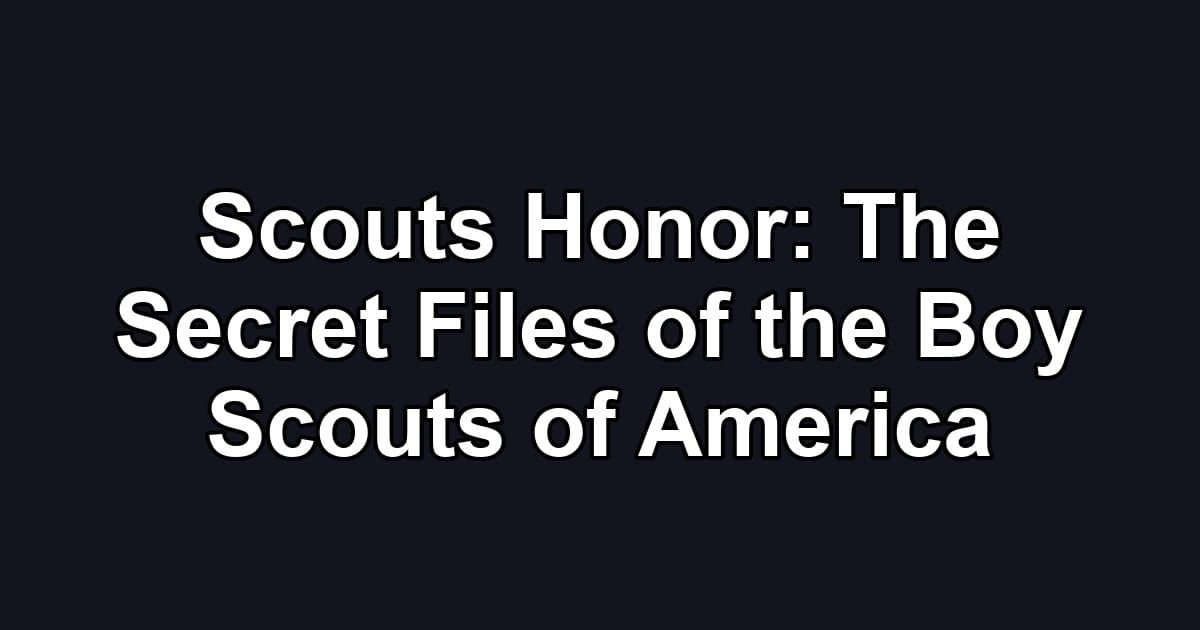 Scouts Honor: The Secret Files of the Boy Scouts of America