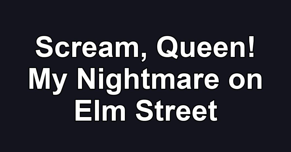 Scream, Queen! My Nightmare on Elm Street
