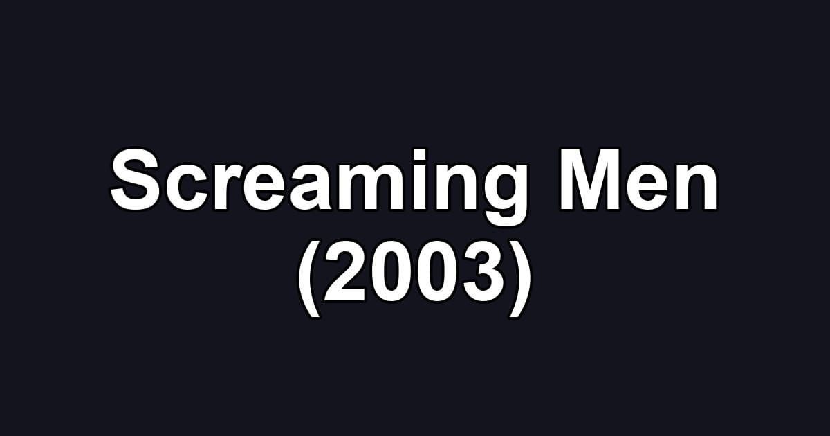 Screaming Men (2003)