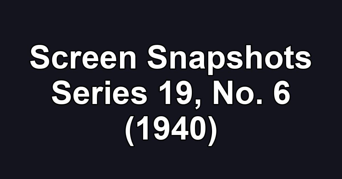 Screen Snapshots Series 19, No. 6 (1940)