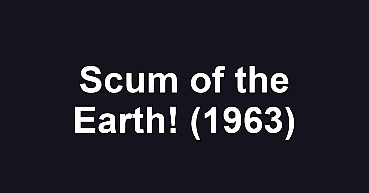 Scum of the Earth! (1963)