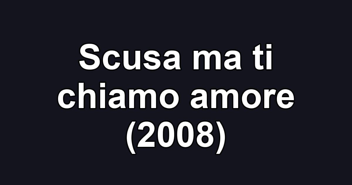 Scusa ma ti chiamo amore (2008)