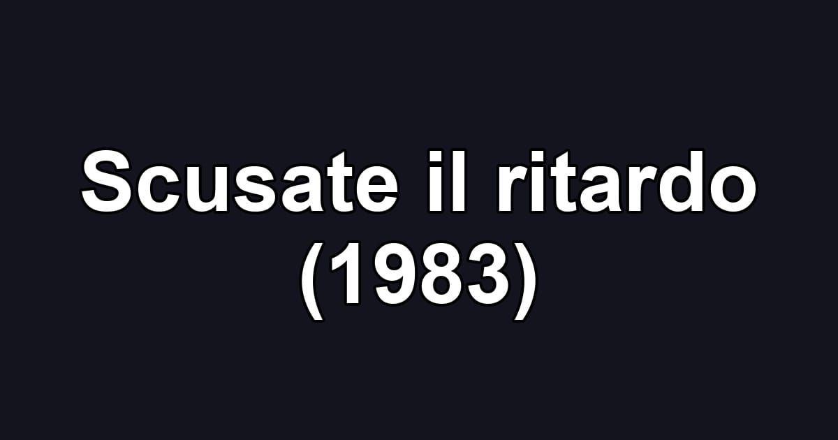 Scusate il ritardo (1983)